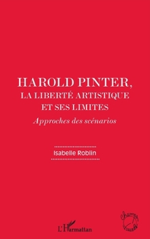 Paperback Harold Pinter, la liberté artistique et ses limites: Approches des scénarios [French] Book
