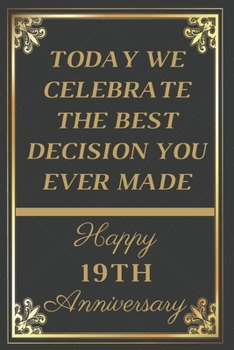 Paperback Today We Celebrate The Best Decision You Ever Made Happy 19th Anniversary: 19th Anniversary Gift / Journal / Notebook / Unique Greeting Cards Alternat Book