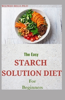 Paperback The Easy STARCH SOLUTION DIET For Beginners: Regain Your Health, and Lose the Weight for Good! Book
