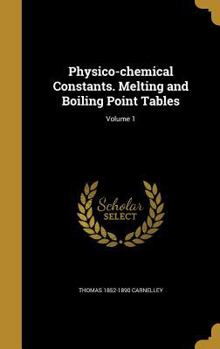 Hardcover Physico-chemical Constants. Melting and Boiling Point Tables; Volume 1 Book