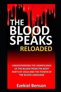 Paperback The Blood Speaks: Reloaded: Understanding the Significance of the Blood from the Body Parts of Jesus and the Power of the Blood Language Book