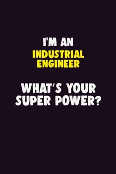 I'M An Industrial engineer, What's Your Super Power?: 6X9 120 pages Career  Notebook Unlined  Writing Journal