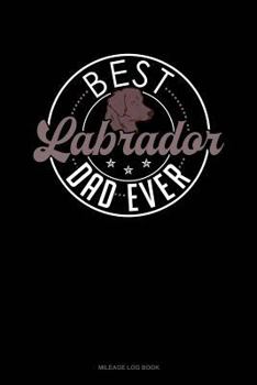 Paperback Best Labrador Dad Ever: Mileage Log Book