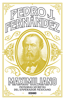 Paperback Maximiliano: Memorias Secretas del Emperador Mexicano [Spanish] Book