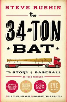 Hardcover The 34-Ton Bat: The Story of Baseball as Told Through Bobbleheads, Cracker Jacks, Jockstraps, Eye Black, and 375 Other Strange and Unf Book