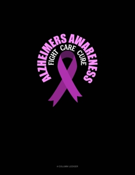 Alzheimers Awareness Fight, Care, Cure: 4 Column Ledger