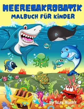 Meeresakrobatik Malbuch Fur Kinder: Einzigartige Meerestiere und -kreaturen entdecken/ Aktivitätsbuch für Jungen, Mädchen, Kleinkinder und ... und viele/für 4-8,3-5 Jahre (German Edition)