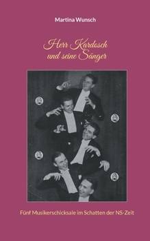 Herr Kardosch und seine Sänger: Fünf Musikerschicksale im Schatten der NS-Zeit