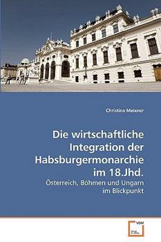 Paperback Die wirtschaftliche Integration der Habsburgermonarchie im 18.Jhd. [German] Book
