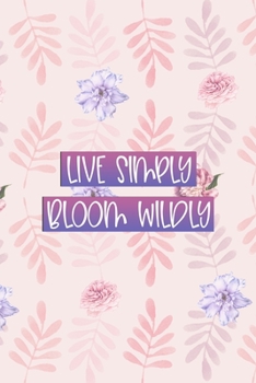 Paperback Live Simply Bloom Wildly: All Purpose 6x9" Blank Lined Notebook Journal Way Better Than A Card Trendy Unique Gift Flowered Bloom Book