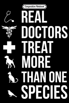 Paperback Composition Notebook: Real Doctors Treat More Species Veterinarians Vets Journal/Notebook Blank Lined Ruled 6x9 100 Pages Book