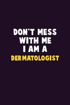 Paperback Don't Mess With Me, I Am A Dermatologist: 6X9 Career Pride 120 pages Writing Notebooks Book