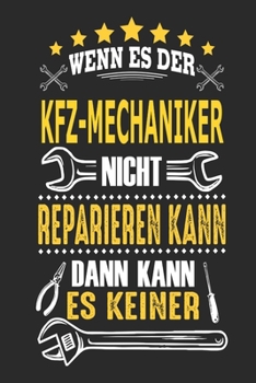 Wenn es der Kfz-Mechaniker nicht reparieren kann dann kann es keiner: Notizbuch, Geschenk Buch mit 110 linierten Seiten (German Edition)