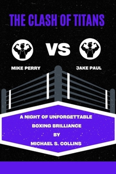 THE CLASH OF TITANS: MIKE PERRY VS. JAKE PAUL: A NIGHT OF UNFORGETTABLE BOXING BRILLIANCE