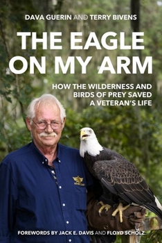 Hardcover The Eagle on My Arm: How the Wilderness and Birds of Prey Saved a Veteran's Life Book