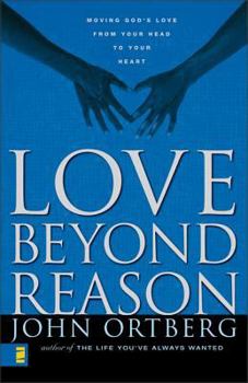 Paperback Love Beyond Reason: Moving God's Love from Your Head to Your Heart Book