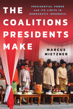 Paperback The Coalitions Presidents Make: Presidential Power and Its Limits in Democratic Indonesia Book