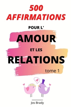 500 Affirmations Pour l’Amour et les Relations Tome 1 (French Edition)