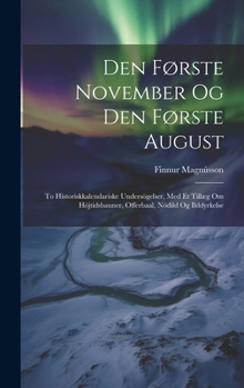 Hardcover Den Første November Og Den Første August: To Historiskkalendariske Undersögelser, Med Et Tillæg Om Höjtidsbauner, Offerbaal, Nödild Og Ilddyrkelse [Danish] Book