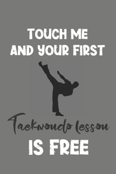 Paperback Touch Me and Your First Taekwondo Lesson Is Free: Taekwondo Gift - Lined Notebook Journal Featuring Martial Art Book