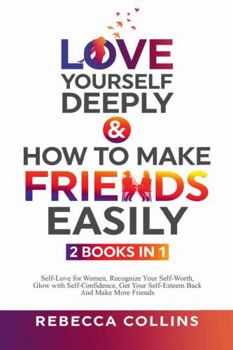 Paperback Love Yourself Deeply & How To Make Friends Easily - 2 Books In 1: Self-Love for Women, Recognize Your Self-Worth, Glow with Self-Confidence, Get Your Book