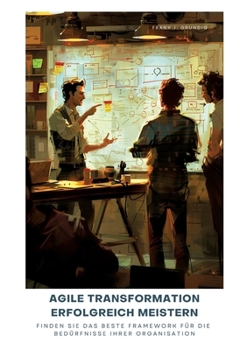 Agile Transformation erfolgreich meistern: Finden Sie das beste Framework für die Bedürfnisse Ihrer Organisation