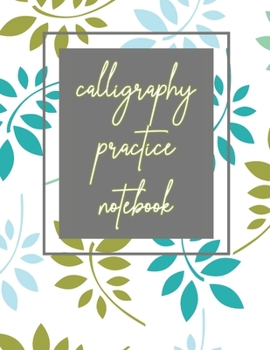 CALLIGRAPHY PRACTICE NOTEBOOK: Hand Lettering & Calligraphy Practice Book