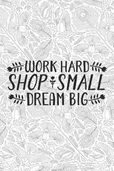 Paperback Work Hard Shop Small Dream Big: Small Business Notebook for Entrepreneurs with Adult Coloring Patterns Book