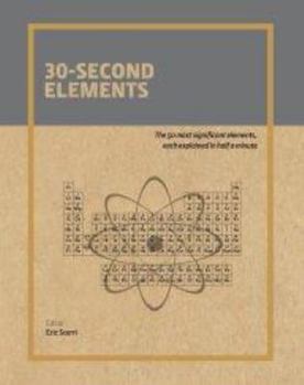 Hardcover 30-Second Elements: The 50 Most Significant Elements, Each Explained in Half a Minute Book