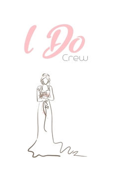 I Do Crew: Wedding Planner Book - Handy Notebook To Keep Track of Wedding Photography, Wedding Flowers, Wedding Budget, Gifts, Ideas, Etc - 6"x9" Inch - 120 lined Pages