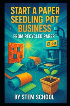 Start a Paper Seedling Pot Business from Recycled Paper: A Complete DIY Guide to Making, Drying and Selling Biodegradable Plant Pots for Profit