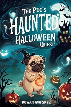 The Pug's Haunted Halloween Quest: A Spooky Halloween Adventure About Courage, Friendship, and Sharing the Light (Axel the Axolotl's Festive Adventure)