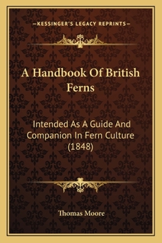 Paperback A Handbook Of British Ferns: Intended As A Guide And Companion In Fern Culture (1848) Book