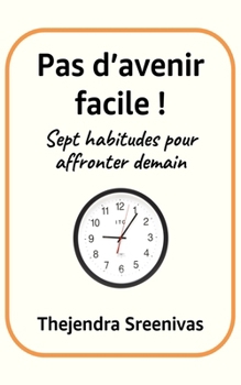 Pas d’avenir facile !: Sept habitudes pour affronter demain