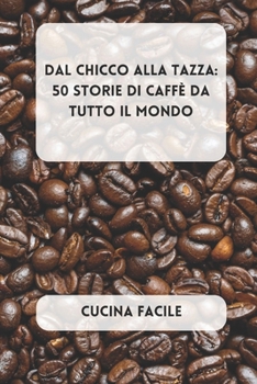 Paperback Dal Chicco alla Tazza: 50 Storie di Caffè da Tutto il Mondo [Italian] Book