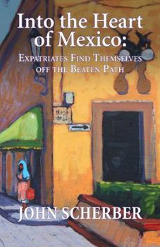 Paperback Into the Heart of Mexico: Expatriates Find Themselves Off the Beaten Path Book