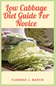 Paperback Low Cabbage Diet Guide For Novice: Cabbage is low in calories and high in fiber Book