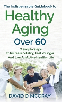Hardcover The Indispensable Guidebook To Healthy Aging Over 60 Book