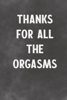 Paperback Thanks For All The Orgasms: Lined Notebook - Better Than A Funny Adult Greeting Card Book