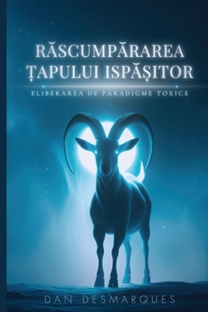 Rascumpararea ?apului Ispa?itor: Eliberarea de Paradigme Toxice (Romanian Edition)