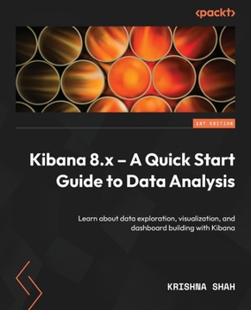 Paperback Kibana 8.x - A Quick Start Guide to Data Analysis: Learn about data exploration, visualization, and dashboard building with Kibana Book