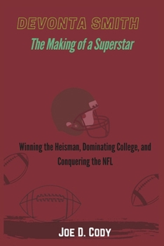 Paperback DeVonta Smith The Making of a Superstar: Winning the Heisman, Dominating College, and Conquering the NFL Book