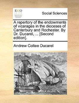 Paperback A Repertory of the Endowments of Vicarages in the Dioceses of Canterbury and Rochester. by Dr. Ducarel, ... [Second Edition]. Book