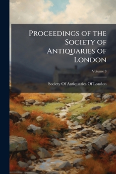 Proceedings of the Society of Antiquaries of London, Volume 3