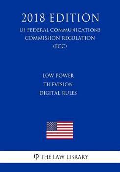 Paperback Low Power Television Digital Rules (US Federal Communications Commission Regulation) (FCC) (2018 Edition) Book