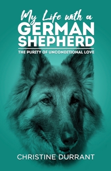 Paperback My Life With A German Shepherd: The Purity Of Unconditional Love Book
