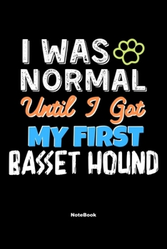 I Was Normal Until I Got My First Basset Hound Notebook - Basset Hound Dog Lover and Pet Owner: Lined Notebook / Journal Gift, 120 Pages, 6x9, Soft Cover, Matte Finish