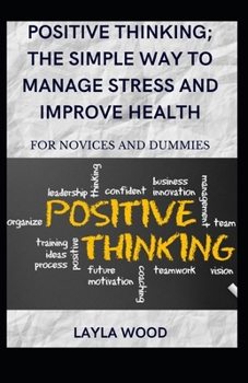 Positive Thinking; The Simple Way To Manage Stress And Improve Health For Novices And Dummies