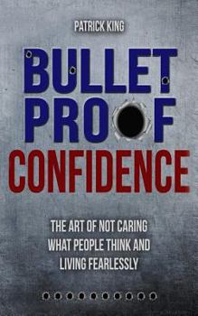 Paperback Bulletproof Confidence: The Art of Not Caring What People Think and Living Fearl Book