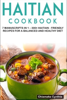 Paperback Haitian Cookbook: 7 Manuscripts in 1 - 300+ Haitian - friendly recipes for a balanced and healthy diet Book